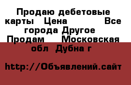 Продаю дебетовые карты › Цена ­ 4 000 - Все города Другое » Продам   . Московская обл.,Дубна г.